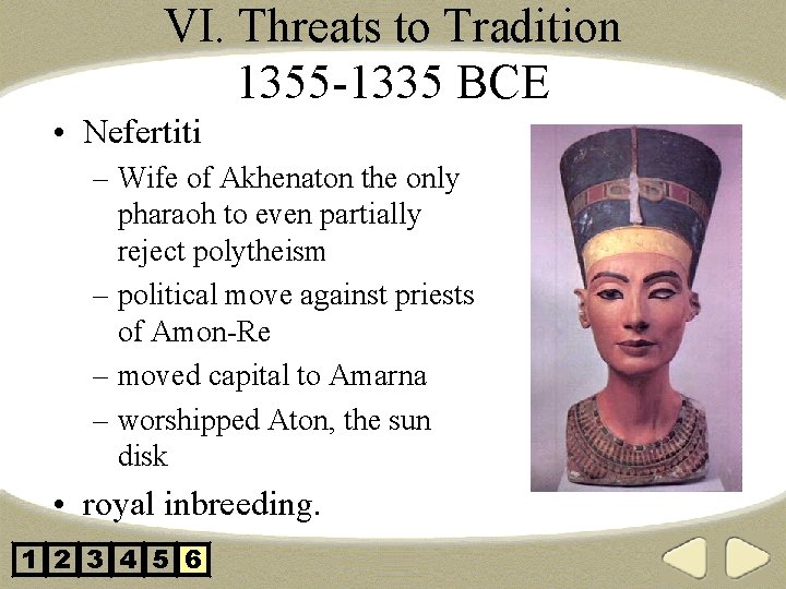 VI. Threats to Tradition 1355 -1335 BCE • Nefertiti – Wife of Akhenaton the