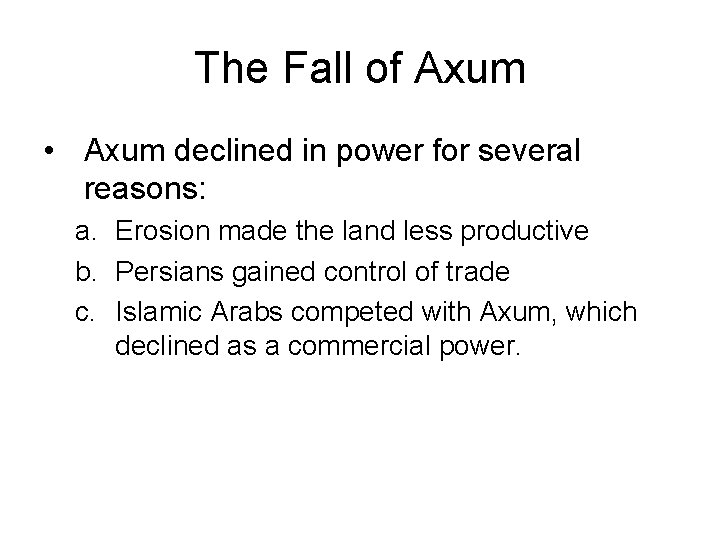 The Fall of Axum • Axum declined in power for several reasons: a. Erosion