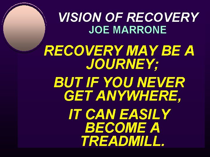 VISION OF RECOVERY JOE MARRONE RECOVERY MAY BE A JOURNEY; BUT IF YOU NEVER