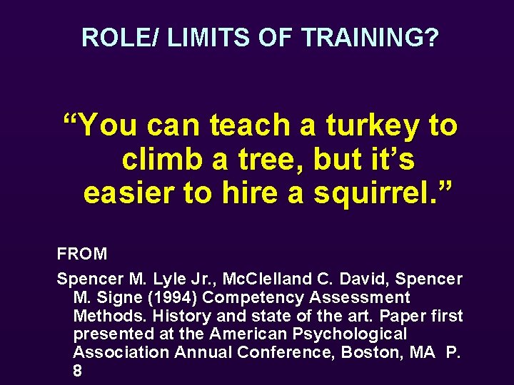 ROLE/ LIMITS OF TRAINING? “You can teach a turkey to climb a tree, but