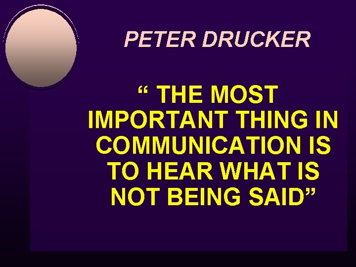 PETER DRUCKER “ THE MOST IMPORTANT THING IN COMMUNICATION IS TO HEAR WHAT IS