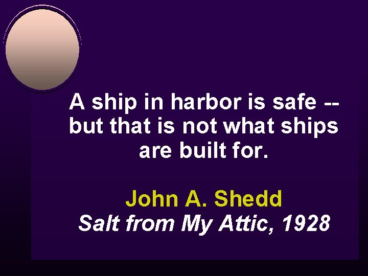 A ship in harbor is safe -- but that is not what ships are