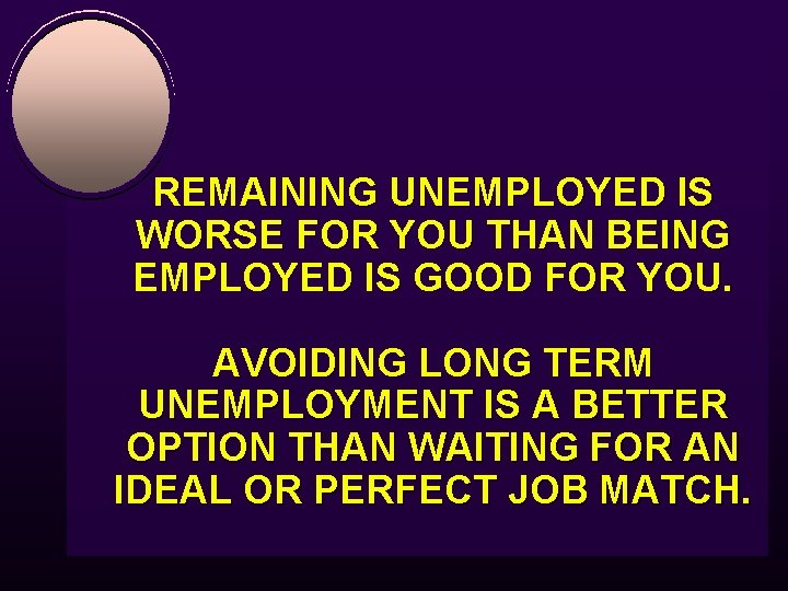 REMAINING UNEMPLOYED IS WORSE FOR YOU THAN BEING EMPLOYED IS GOOD FOR YOU. AVOIDING