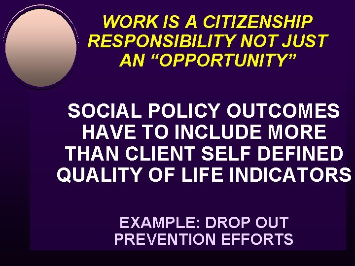 WORK IS A CITIZENSHIP RESPONSIBILITY NOT JUST AN “OPPORTUNITY” SOCIAL POLICY OUTCOMES HAVE TO
