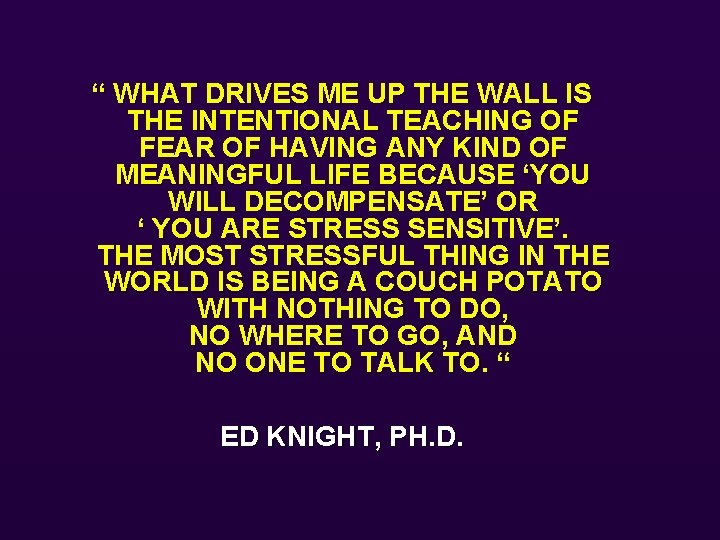 “ WHAT DRIVES ME UP THE WALL IS THE INTENTIONAL TEACHING OF FEAR OF