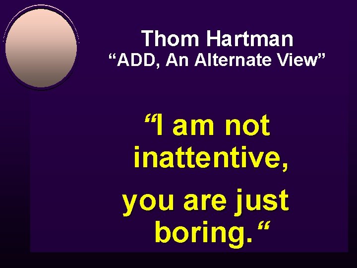 Thom Hartman “ADD, An Alternate View” “I am not inattentive, you are just boring.