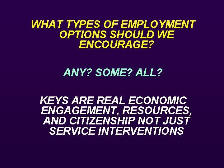WHAT TYPES OF EMPLOYMENT OPTIONS SHOULD WE ENCOURAGE? ANY? SOME? ALL? KEYS ARE REAL