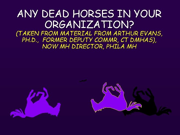 ANY DEAD HORSES IN YOUR ORGANIZATION? (TAKEN FROM MATERIAL FROM ARTHUR EVANS, PH. D.