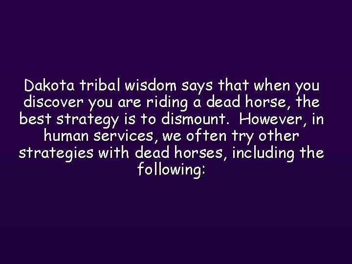 Dakota tribal wisdom says that when you discover you are riding a dead horse,