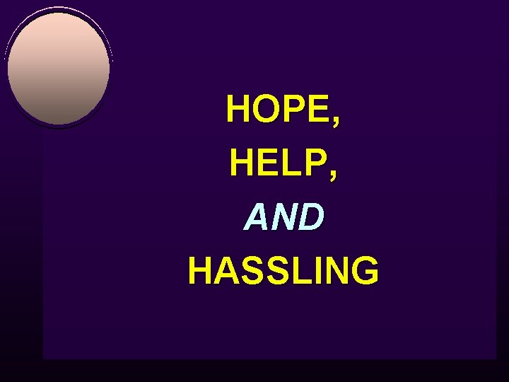 HOPE, HELP, AND HASSLING 