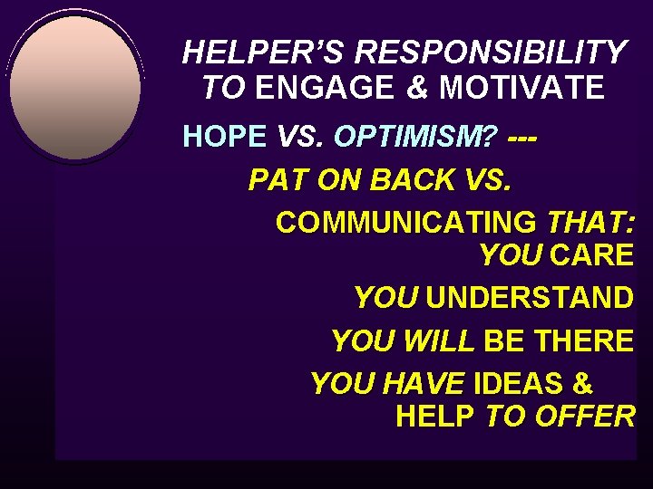 HELPER’S RESPONSIBILITY TO ENGAGE & MOTIVATE HOPE VS. OPTIMISM? --PAT ON BACK VS. COMMUNICATING