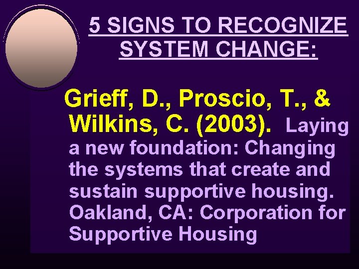 5 SIGNS TO RECOGNIZE SYSTEM CHANGE: Grieff, D. , Proscio, T. , & Wilkins,