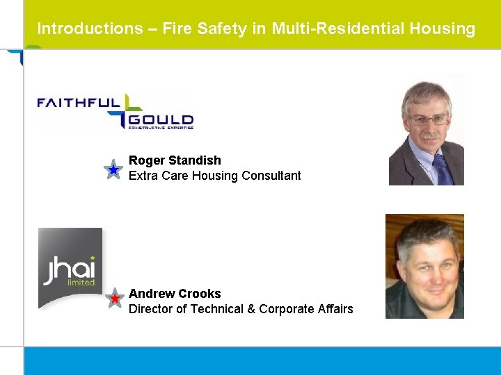 Introductions – Fire Safety in Multi-Residential Housing Roger Standish Extra Care Housing Consultant Andrew Introductions – Fire Safety in Multi-Residential Housing Roger Standish Extra Care Housing Consultant Andrew