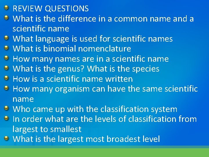 REVIEW QUESTIONS What is the difference in a common name and a scientific name