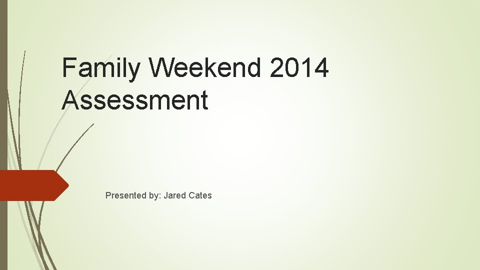 Family Weekend 2014 Assessment Presented by: Jared Cates 