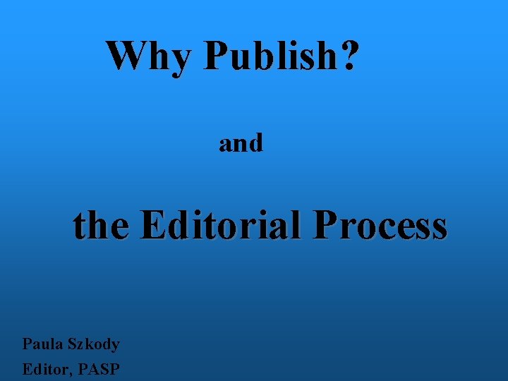 Why Publish? and the Editorial Process Paula Szkody Editor, PASP 