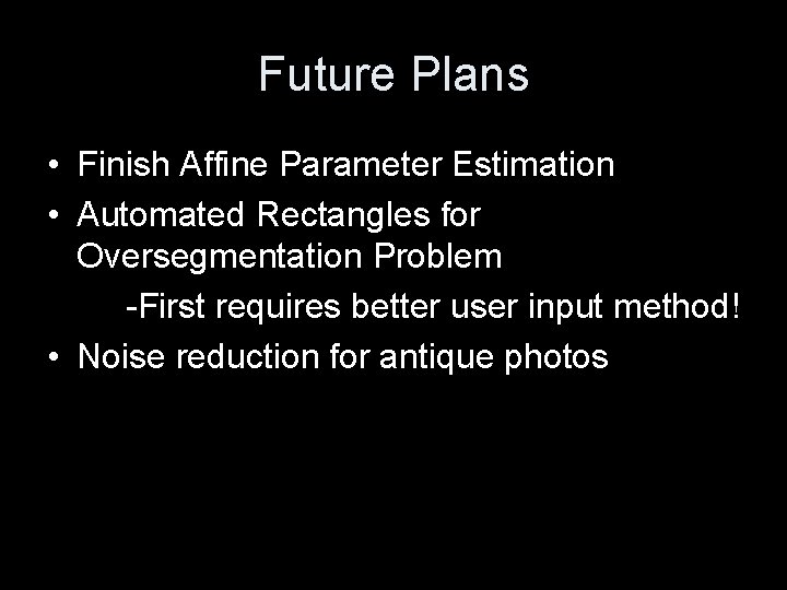 Future Plans • Finish Affine Parameter Estimation • Automated Rectangles for Oversegmentation Problem -First