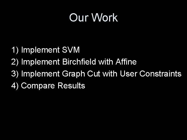 Our Work 1) Implement SVM 2) Implement Birchfield with Affine 3) Implement Graph Cut
