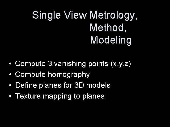 Single View Metrology, Method, Modeling • • Compute 3 vanishing points (x, y, z)