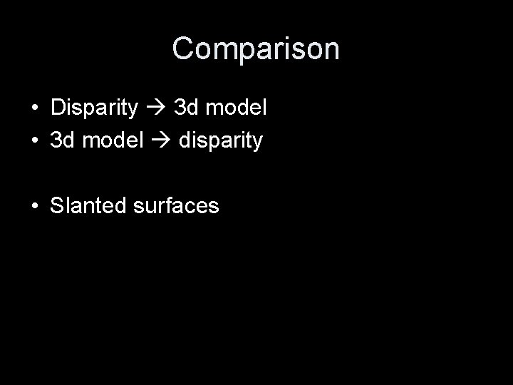 Comparison • Disparity 3 d model • 3 d model disparity • Slanted surfaces