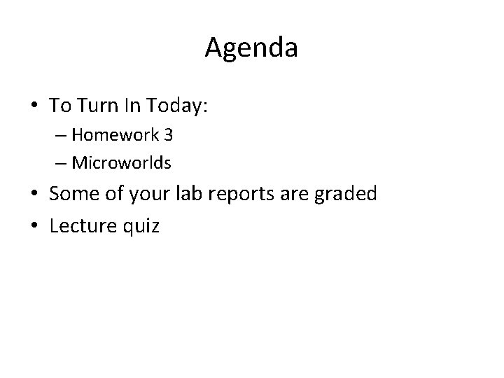 Agenda • To Turn In Today: – Homework 3 – Microworlds • Some of
