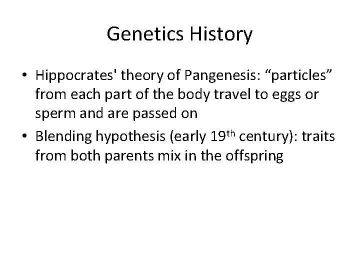 Genetics History • Hippocrates' theory of Pangenesis: “particles” from each part of the body