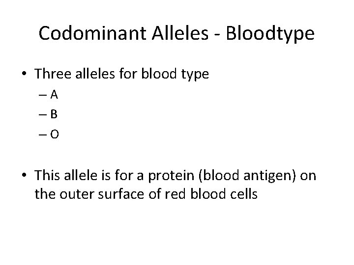 Codominant Alleles - Bloodtype • Three alleles for blood type –A –B –O •