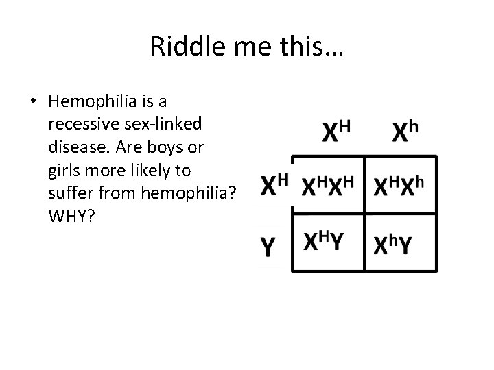 Riddle me this… • Hemophilia is a recessive sex-linked disease. Are boys or girls