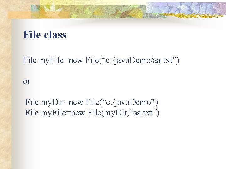 File class File my. File=new File(“c: /java. Demo/aa. txt”) or File my. Dir=new File(“c: