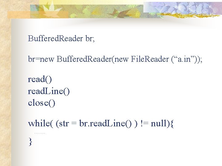 Buffered. Reader br; br=new Buffered. Reader(new File. Reader (“a. in”)); read() read. Line() close()