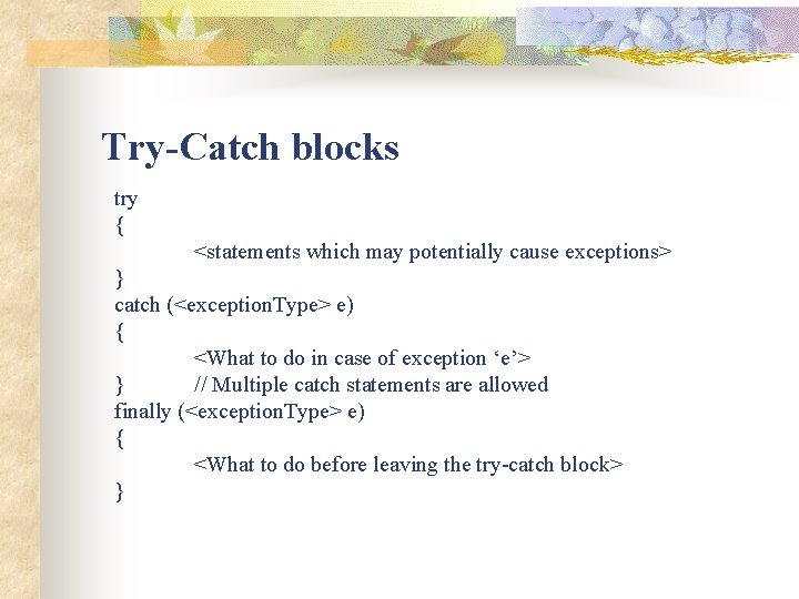 Try-Catch blocks try { <statements which may potentially cause exceptions> } catch (<exception. Type>