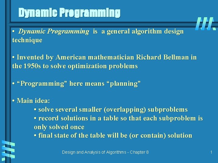 Dynamic Programming • Dynamic Programming is a general algorithm design technique • Invented by
