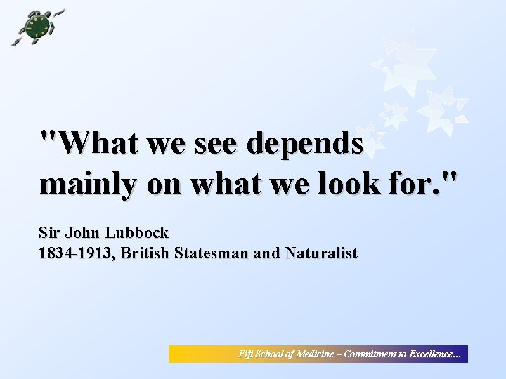 "What we see depends mainly on what we look for. " Sir John Lubbock "What we see depends mainly on what we look for. " Sir John Lubbock