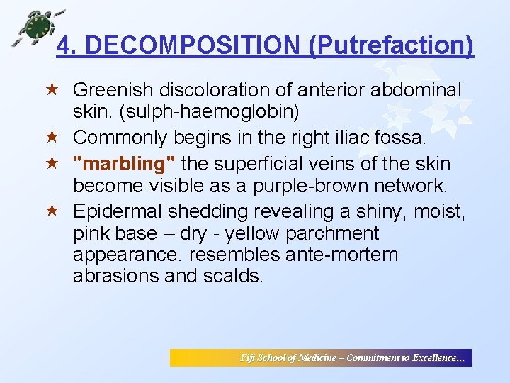 4. DECOMPOSITION (Putrefaction) « Greenish discoloration of anterior abdominal skin. (sulph-haemoglobin) « Commonly begins 4. DECOMPOSITION (Putrefaction) « Greenish discoloration of anterior abdominal skin. (sulph-haemoglobin) « Commonly begins