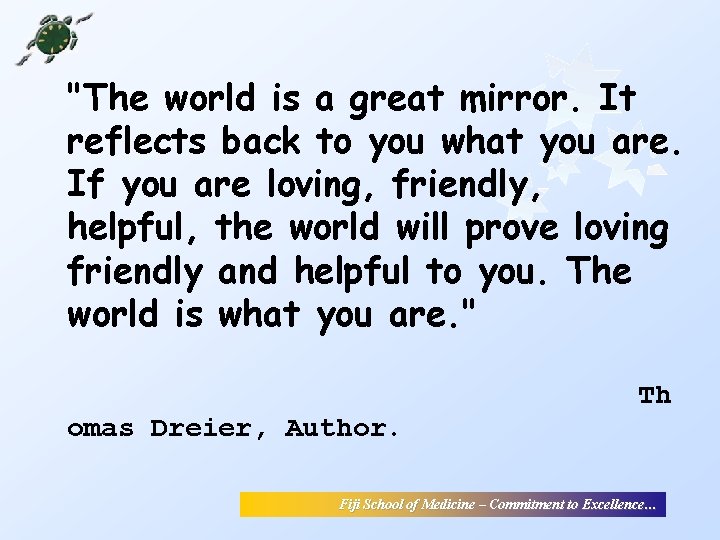 "The world is a great mirror. It reflects back to you what you are. "The world is a great mirror. It reflects back to you what you are.