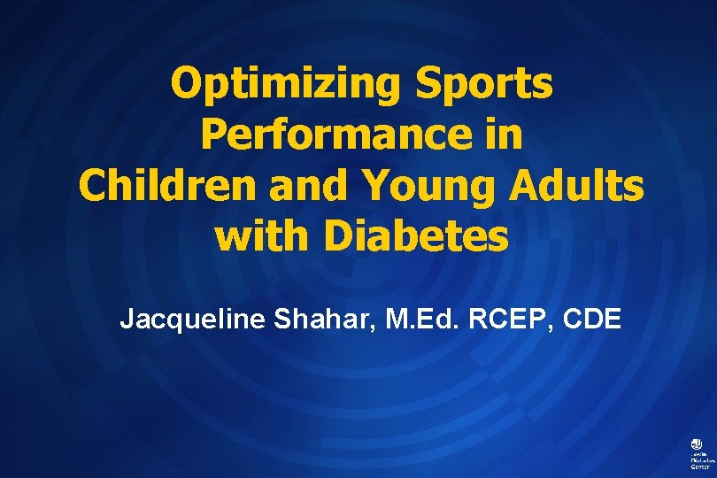 Optimizing Sports Performance in Children and Young Adults with Diabetes Jacqueline Shahar, M. Ed.