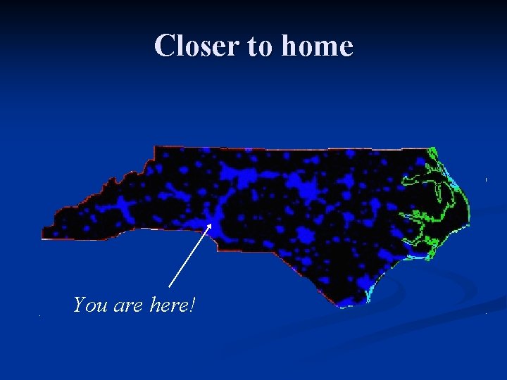 Closer to home You are here! 