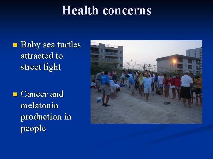 Health concerns n Baby sea turtles attracted to street light n Cancer and melatonin