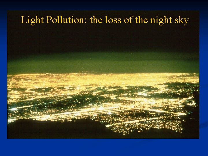 Light Pollution: the loss of the night sky Light Pollution and the IES 