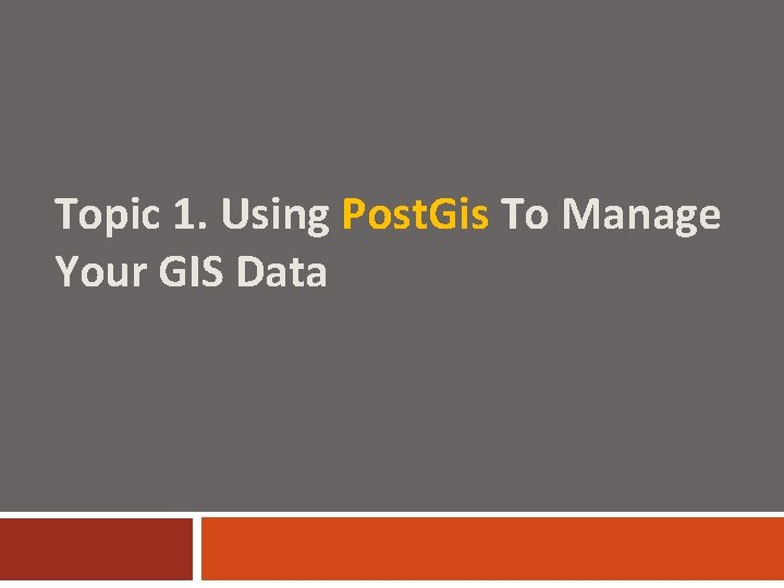 Topic 1. Using Post. Gis To Manage Your GIS Data 