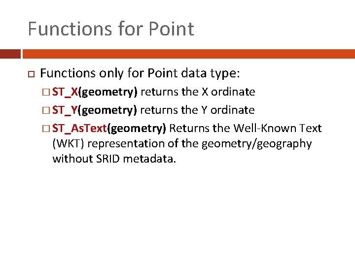 Functions for Point Functions only for Point data type: � ST_X(geometry) returns the X