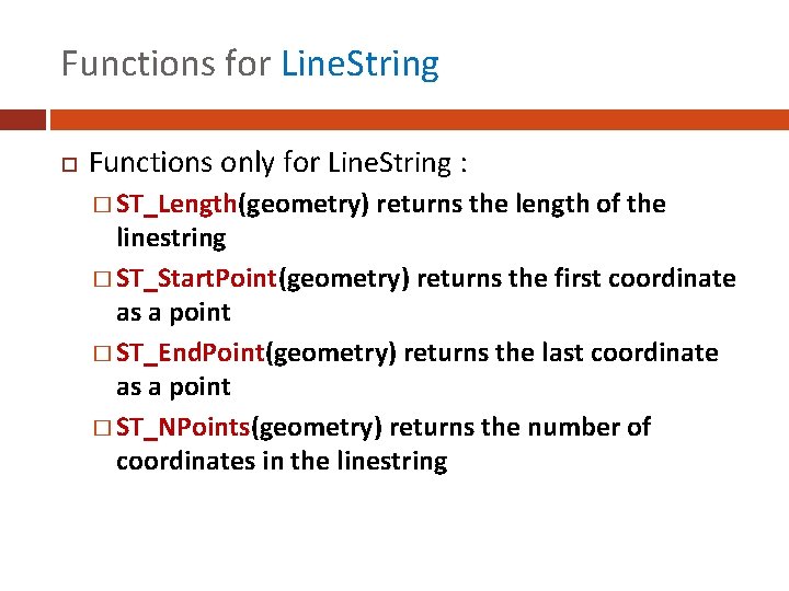 Functions for Line. String Functions only for Line. String : � ST_Length(geometry) returns the