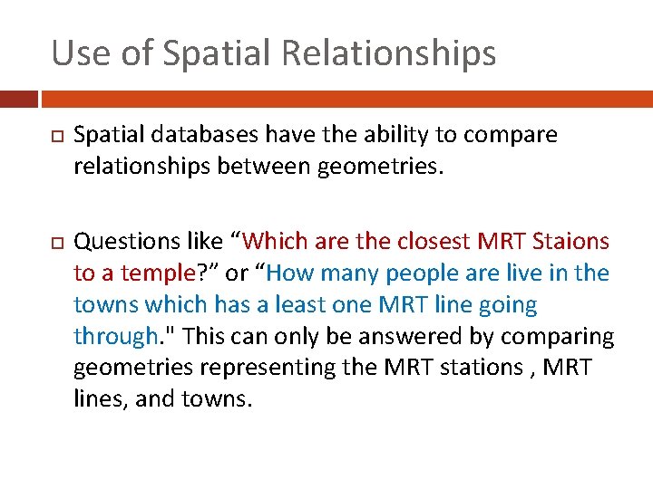 Use of Spatial Relationships Spatial databases have the ability to compare relationships between geometries.