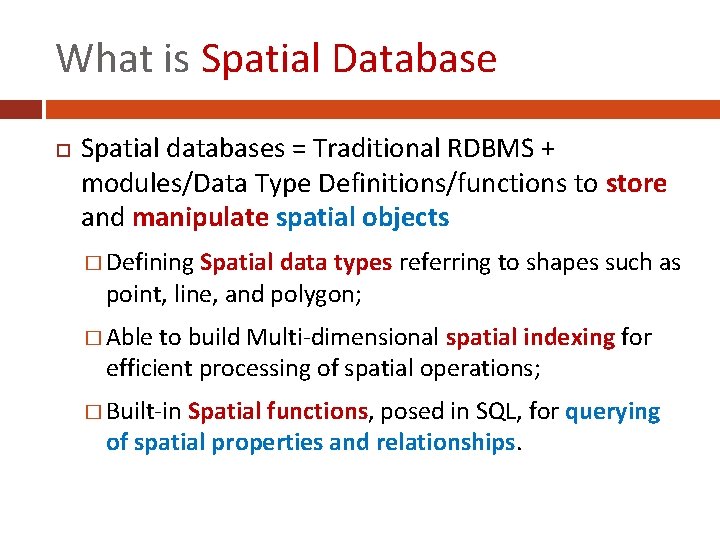 What is Spatial Database Spatial databases = Traditional RDBMS + modules/Data Type Definitions/functions to