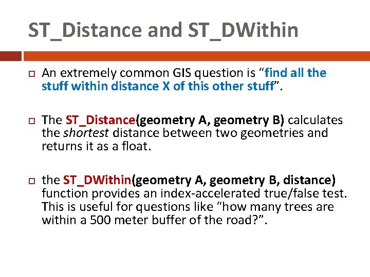ST_Distance and ST_DWithin An extremely common GIS question is “find all the stuff within