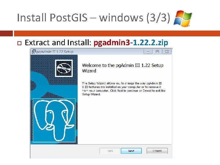 Install Post. GIS – windows (3/3) Extract and Install: pgadmin 3 -1. 22. 2.