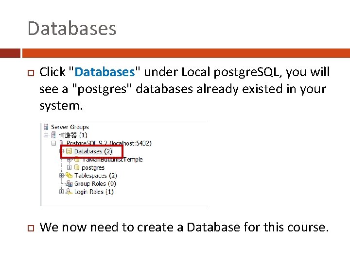 Databases Click "Databases" under Local postgre. SQL, you will see a "postgres" databases already