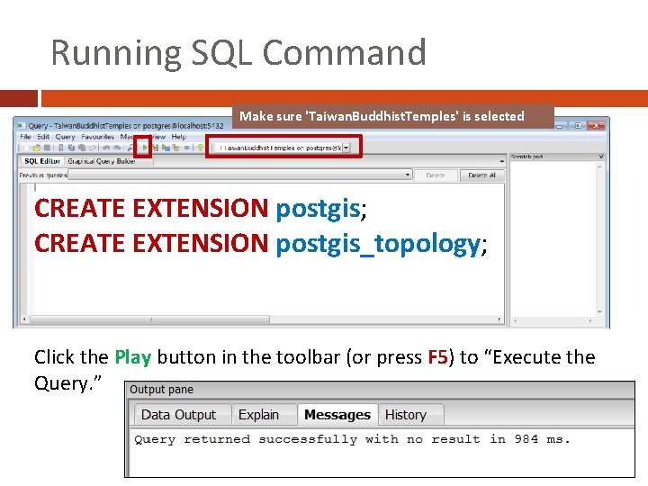 Running SQL Command Make sure 'Taiwan. Buddhist. Temples' is selected CREATE EXTENSION postgis; CREATE