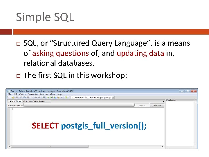 Simple SQL, or “Structured Query Language”, is a means of asking questions of, and