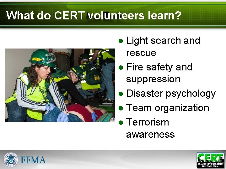 What do CERT volunteers learn? ● Light search and rescue ● Fire safety and